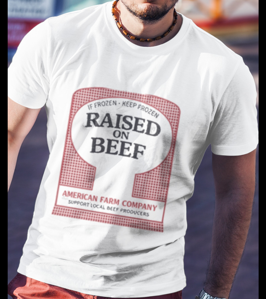 Raised On Beef American Farm Company If Frozen Keep Frozen Support Local Beef Producers T-Shirt