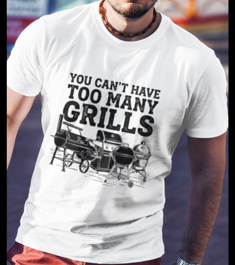 You Can't Have Too Many Grills BBQ Grilling Enthusiast Collection T-Shirt