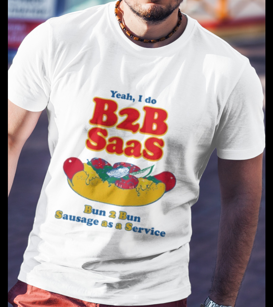 Yeah I Do B2B SaaS Bun 2 Bun Sausage As A Service T-Shirt