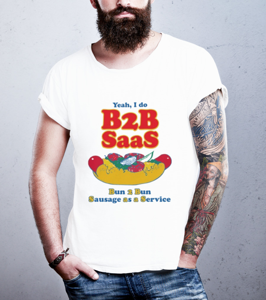 Yeah I Do B2B SaaS Bun 2 Bun Sausage As A Service T-Shirt