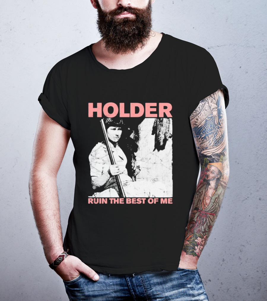 Holder Ruin The Best Of Me T-Shirt