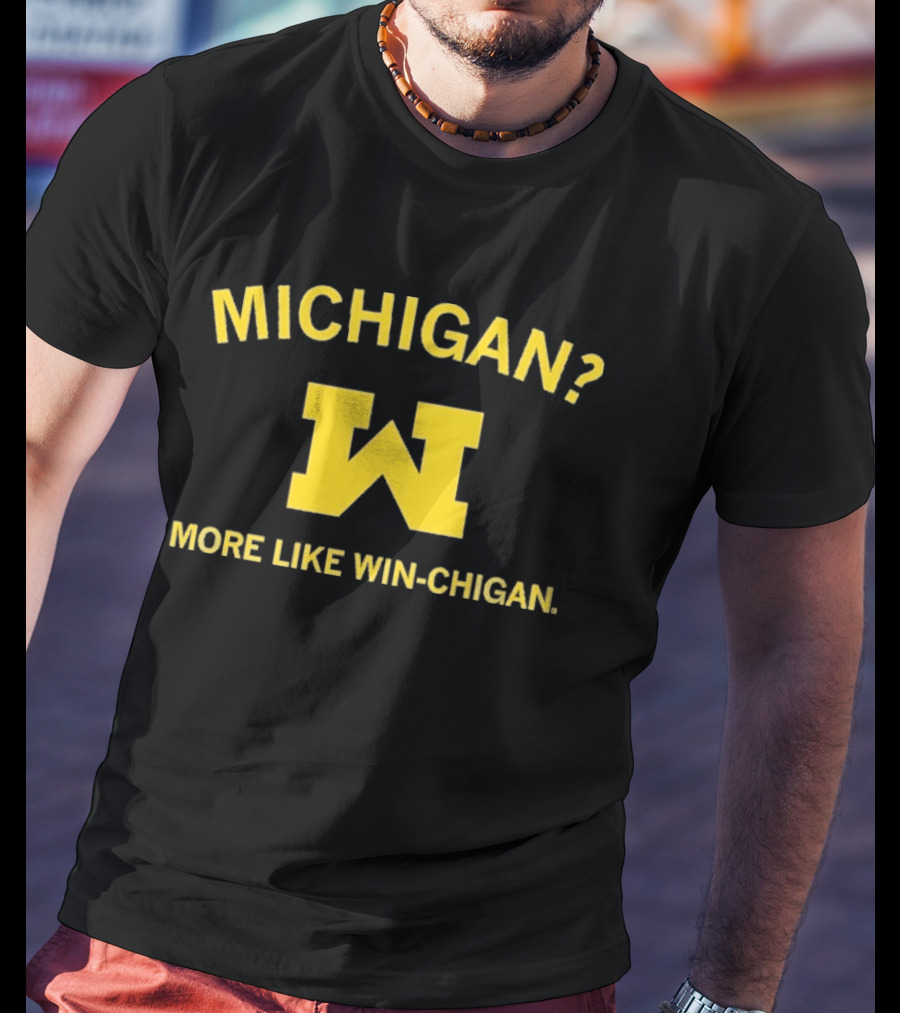 Michigan More Like Win Chigan W T-Shirt