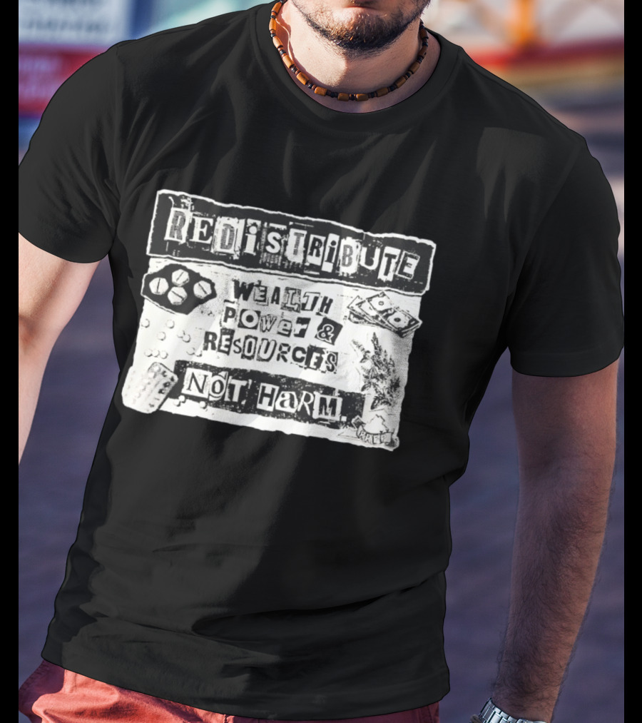 Redistribute Wealth Power And Resources Not Harm Pills Money Text Collage T-Shirt