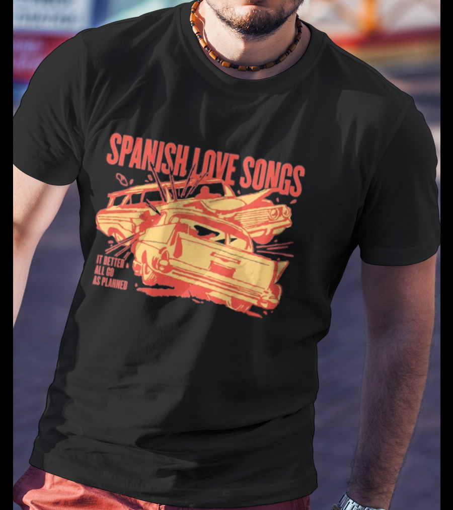 Spanish Love Songs Car Crash It Better All Go As Planned T-Shirt