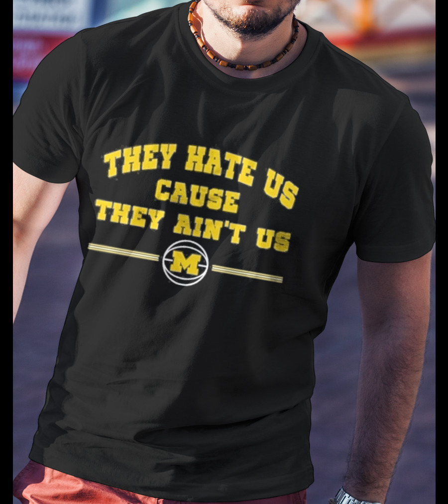 They Hate Us Cause They Ain't Us Michigan Wolverines M Basketball T-Shirt