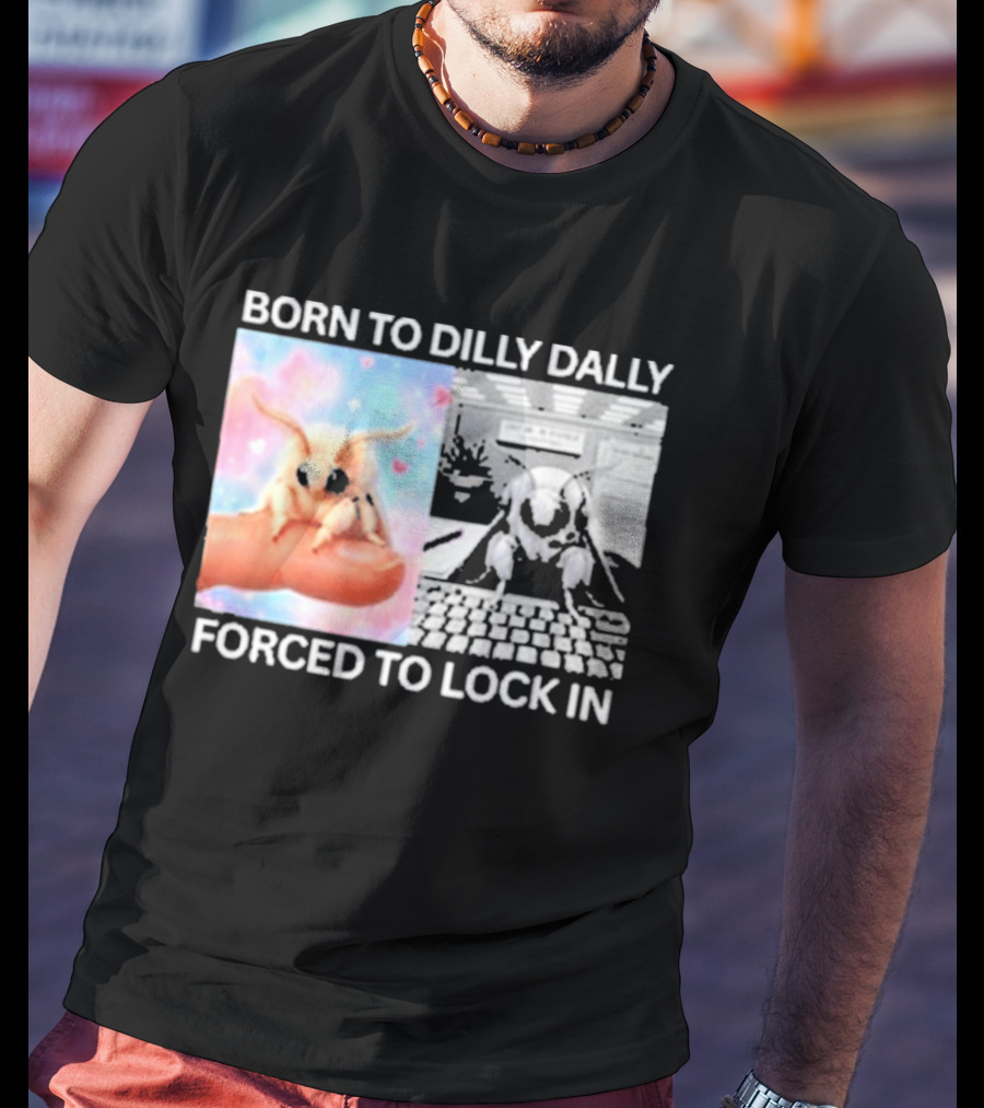 Born To Dilly Dally Forced To Lock In Moth Meme Cute And Funny Internet Humor T-Shirt