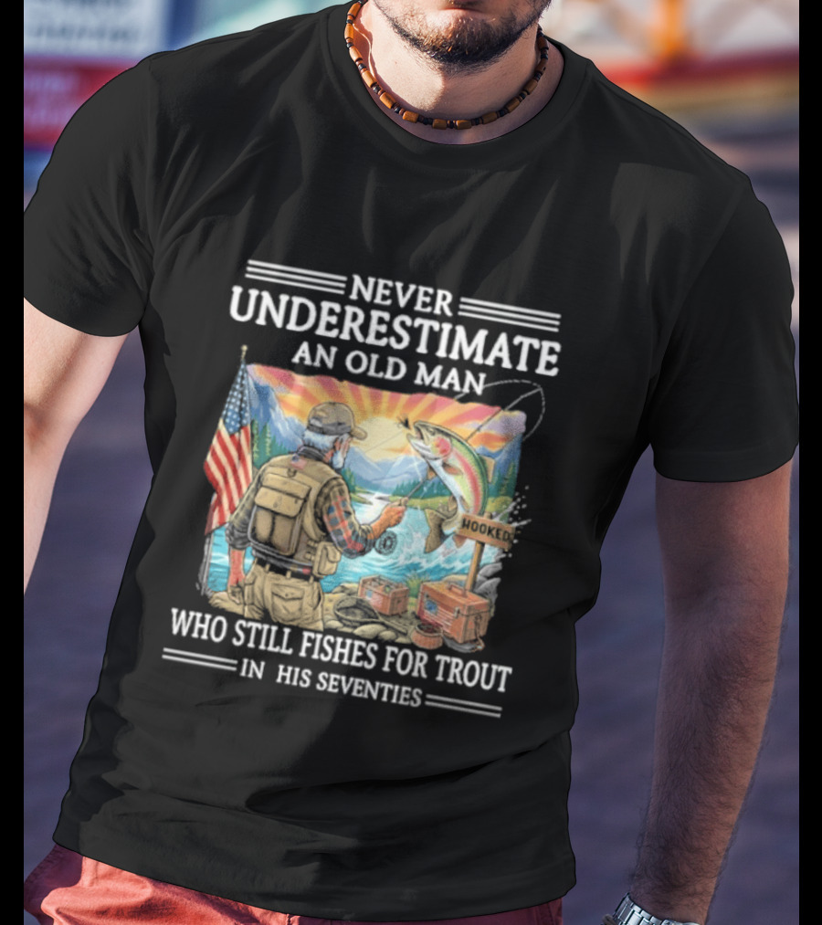 Never Underestimate An Old Man Who Still Fishes For Trout In His Seventies American Flag Fishing Scene T-Shirt