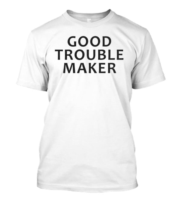 Good Trouble Maker T-Shirt