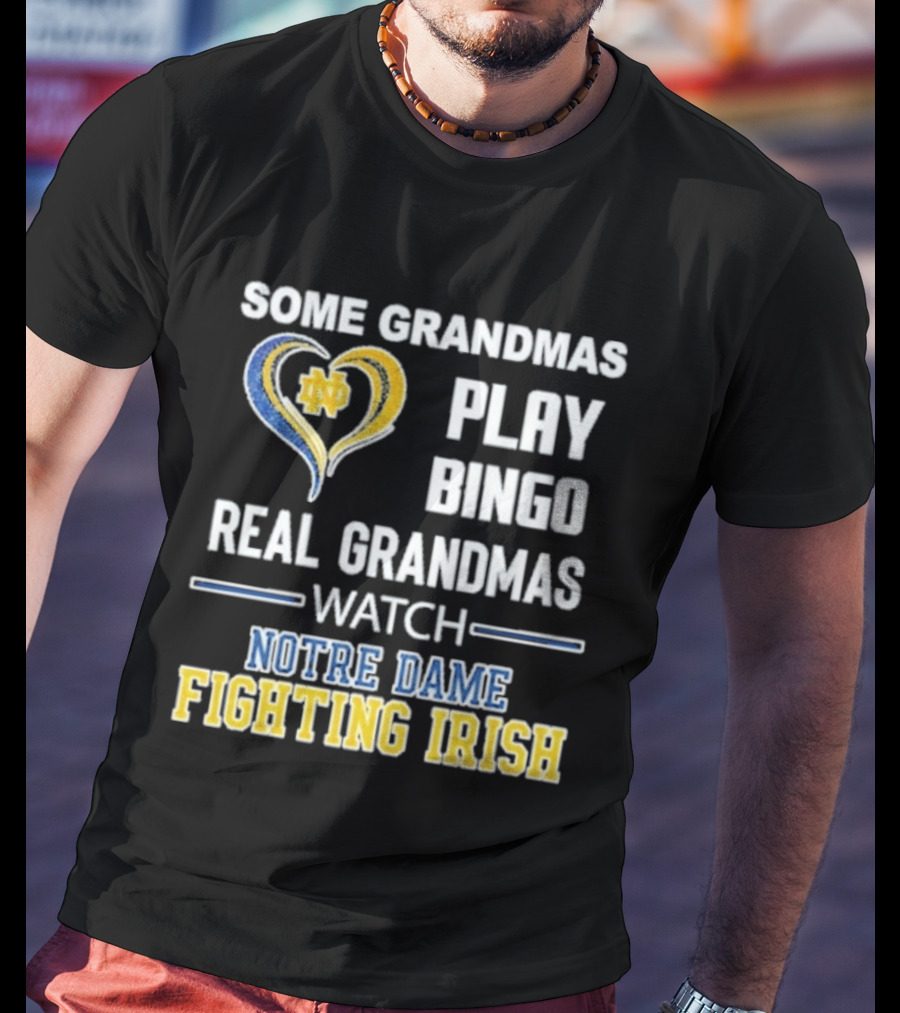 Some Grandmas Play Bingo Real Grandmas Notre Dame Fighting Irish T-Shirt