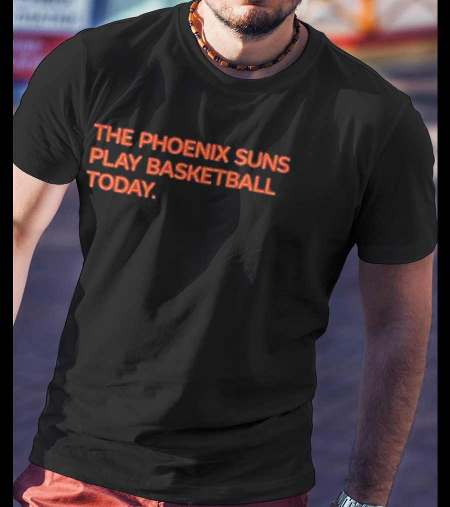 The Phoenix Suns Play Basketball Today T-Shirt