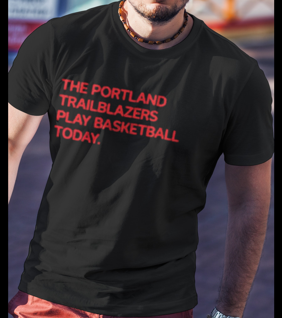Portland Trail Blazers Play Basketball Today T-Shirt