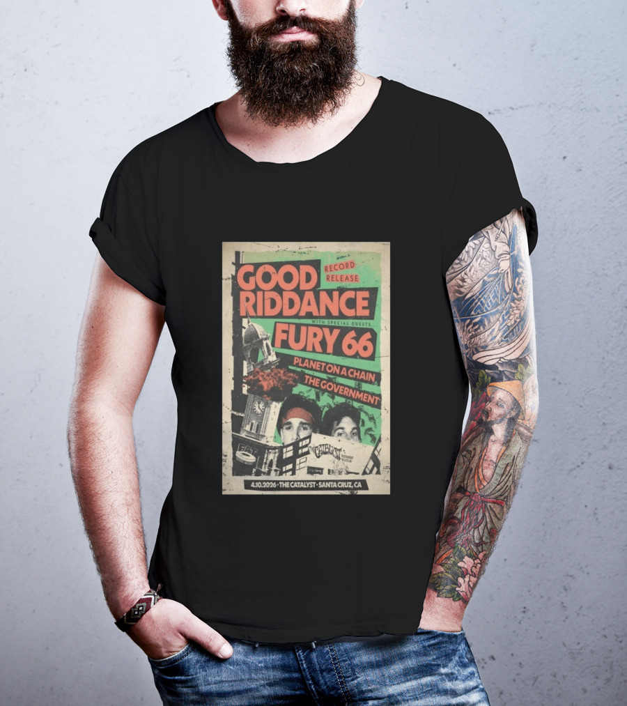 Good Riddance Record Release Fury 66 Planet On A Chain The Government 4.10.2026 The Catalyst Santa Cruz CA T-Shirt