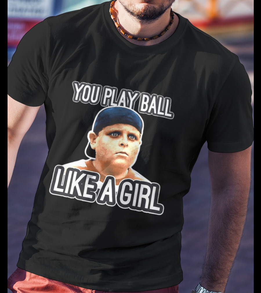The Sandlot You Play Ball Like A Girl T-Shirt