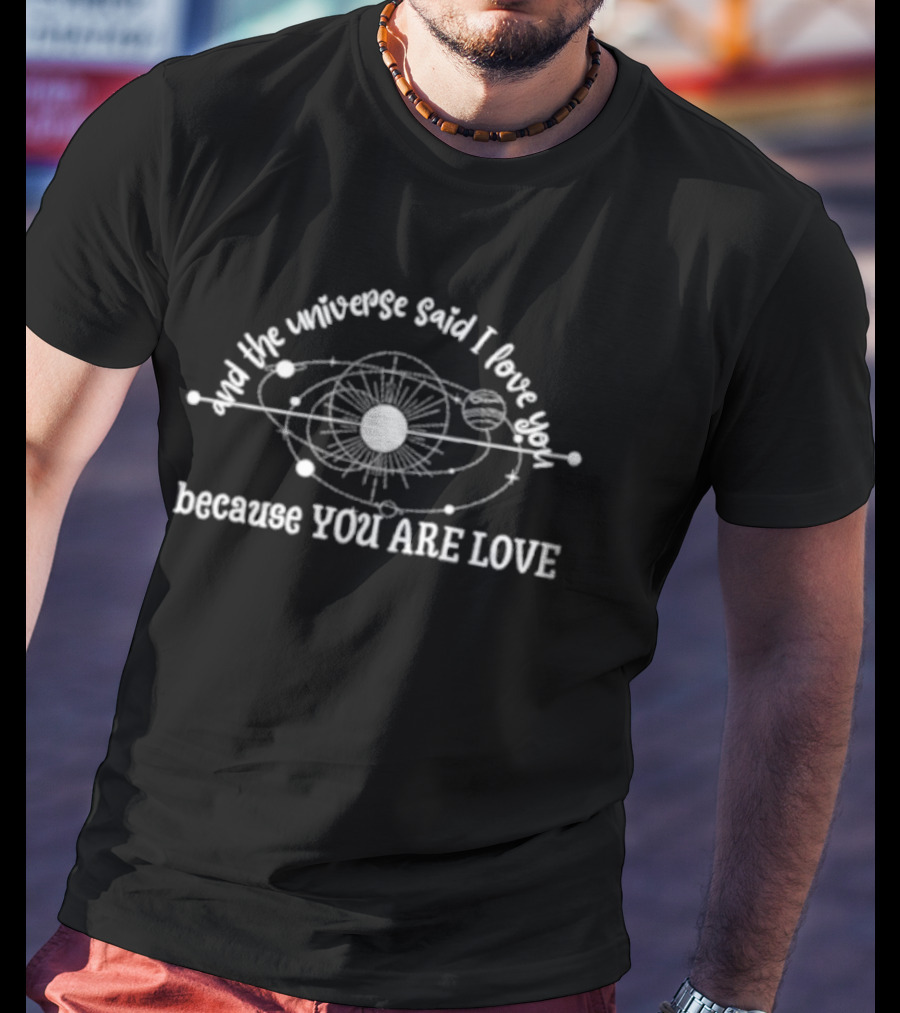 And The Universe Said I Love You Because You Are Love Cosmic T-Shirt