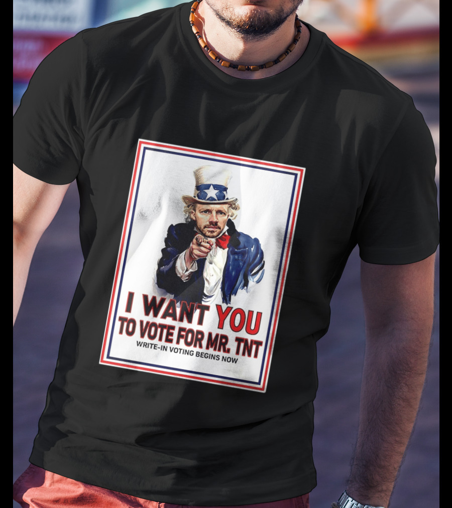 I Want You To Vote For Mr TNT Write In Voting Begins Now T-Shirt