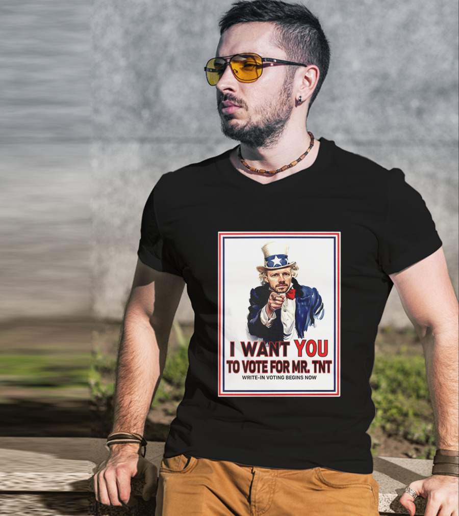 I Want You To Vote For Mr TNT Write In Voting Begins Now T-Shirt