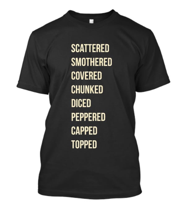 Waffle House Hash Browns Scattered Smothered Covered Chunked Diced Peppered Capped Topped T-Shirt