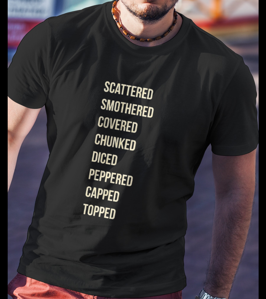 Waffle House Hash Browns Scattered Smothered Covered Chunked Diced Peppered Capped Topped T-Shirt