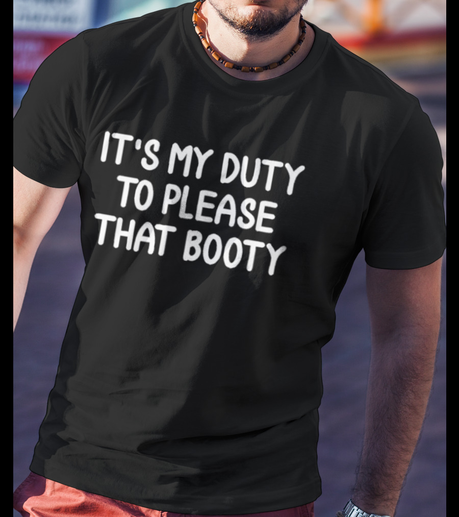 It's My Duty To Please That Booty T-Shirt