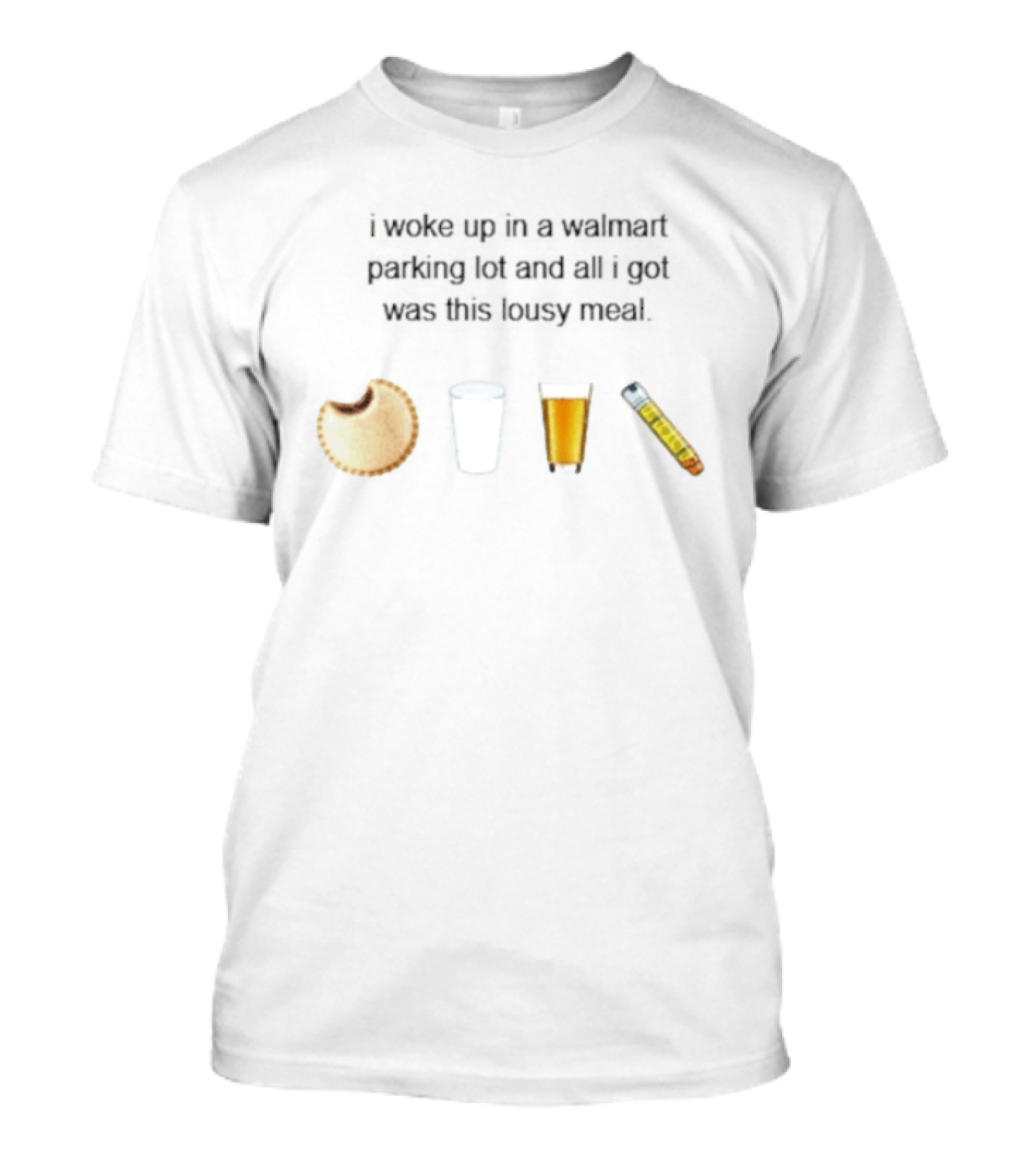 I Woke Up In A Walmart Parking Lot And All I Got Was This Lousy Meal With Pie Milk Beer And Sauce T-Shirt