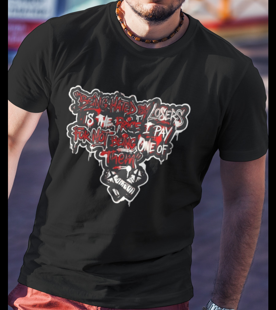 Being Hated By Losers Is The Price I Pay For Not Being One Of Them Fist Graffiti T-Shirt