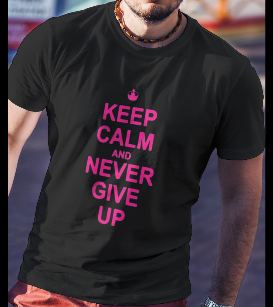 John Cena Keep Calm And Never Give Up Motivational Phrase T-Shirt