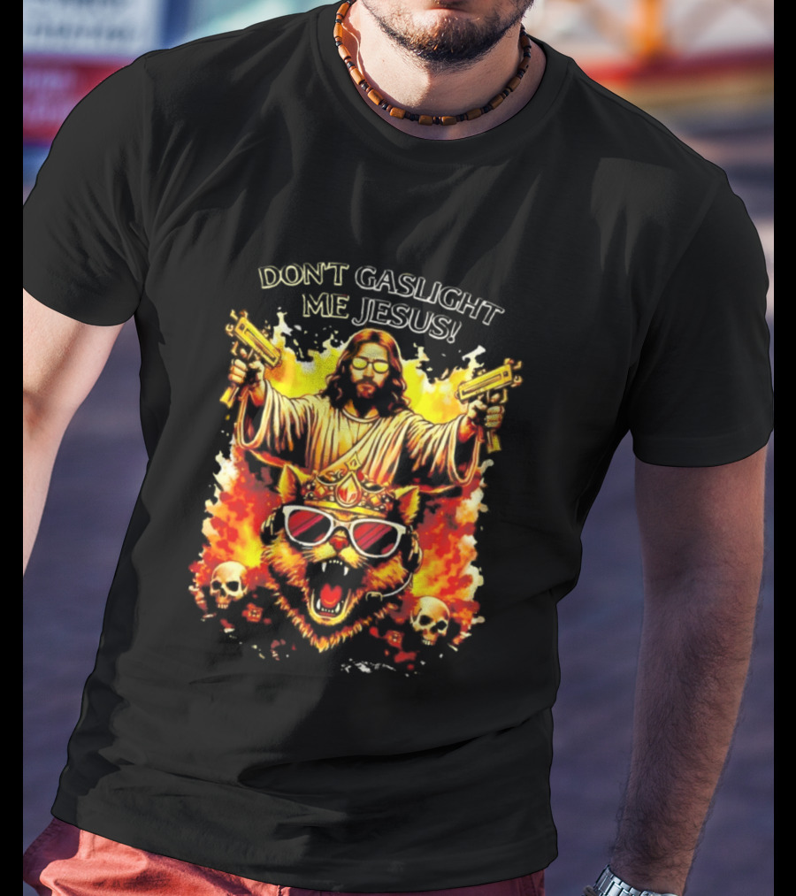Don't Gaslight Me Jesus Sunglasses Cat Flame Skulls Dual Guns T-Shirt