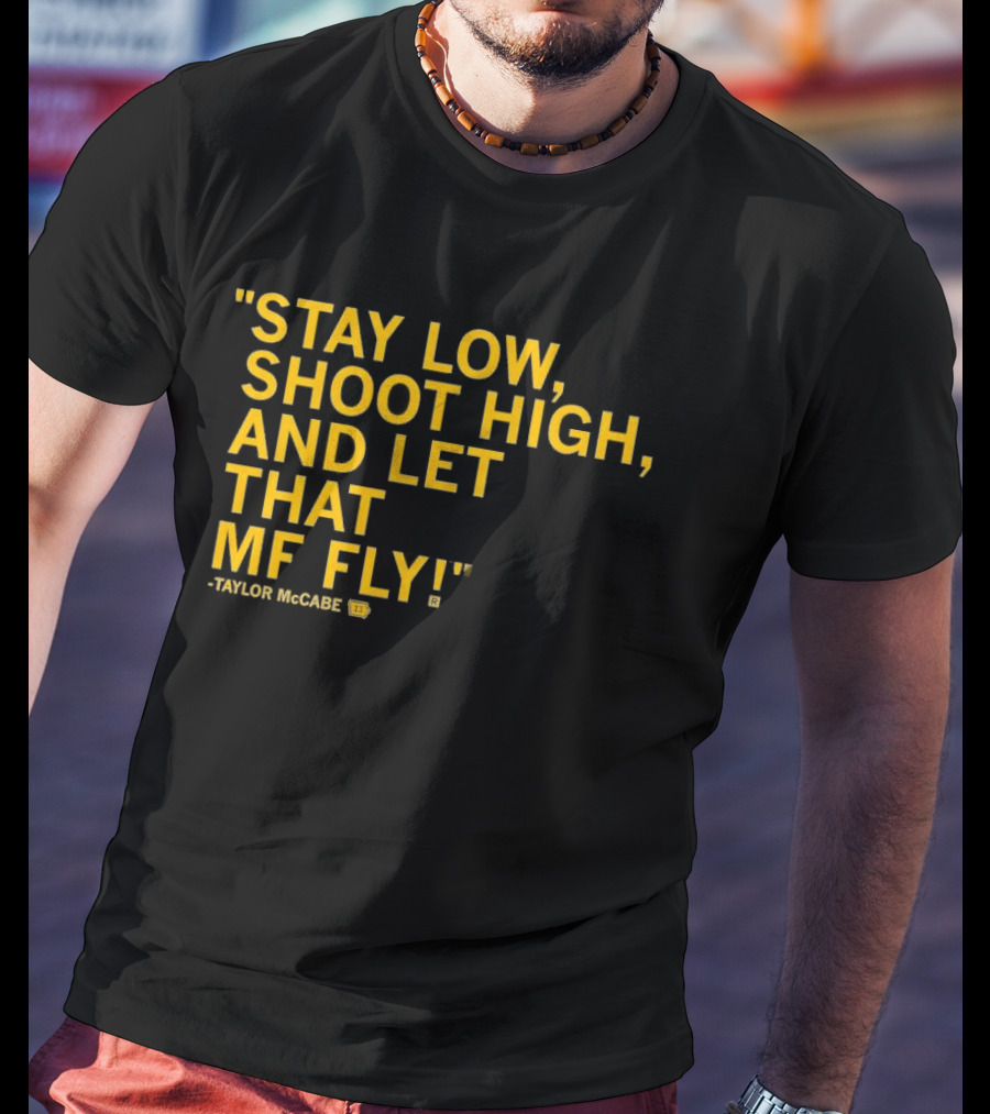 Stay Low Shoot High Let That MF Fly Taylor McCabe T-Shirt