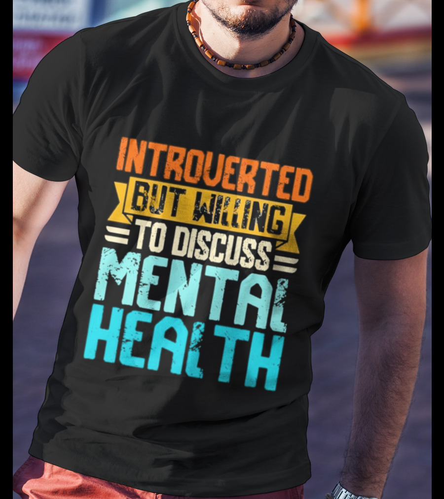 Introverted But Willing To Discuss Mental Health Awareness T-Shirt