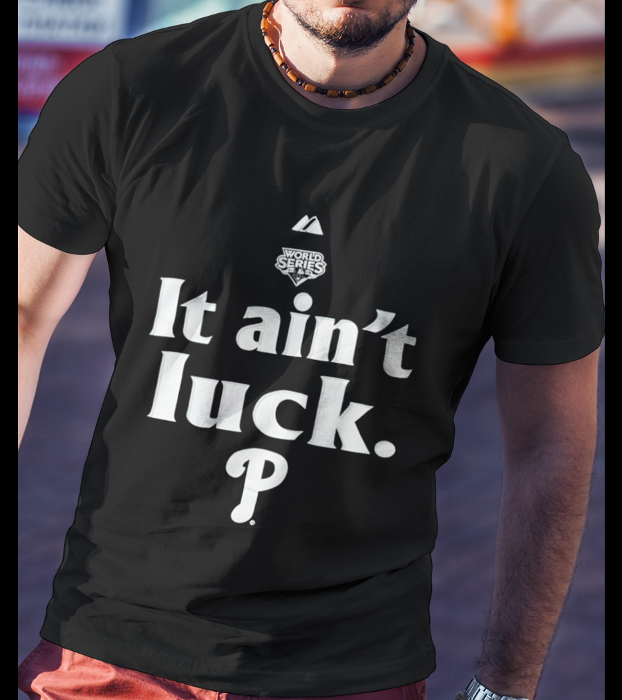 World Series It Ain't Luck Philadelphia P T-Shirt