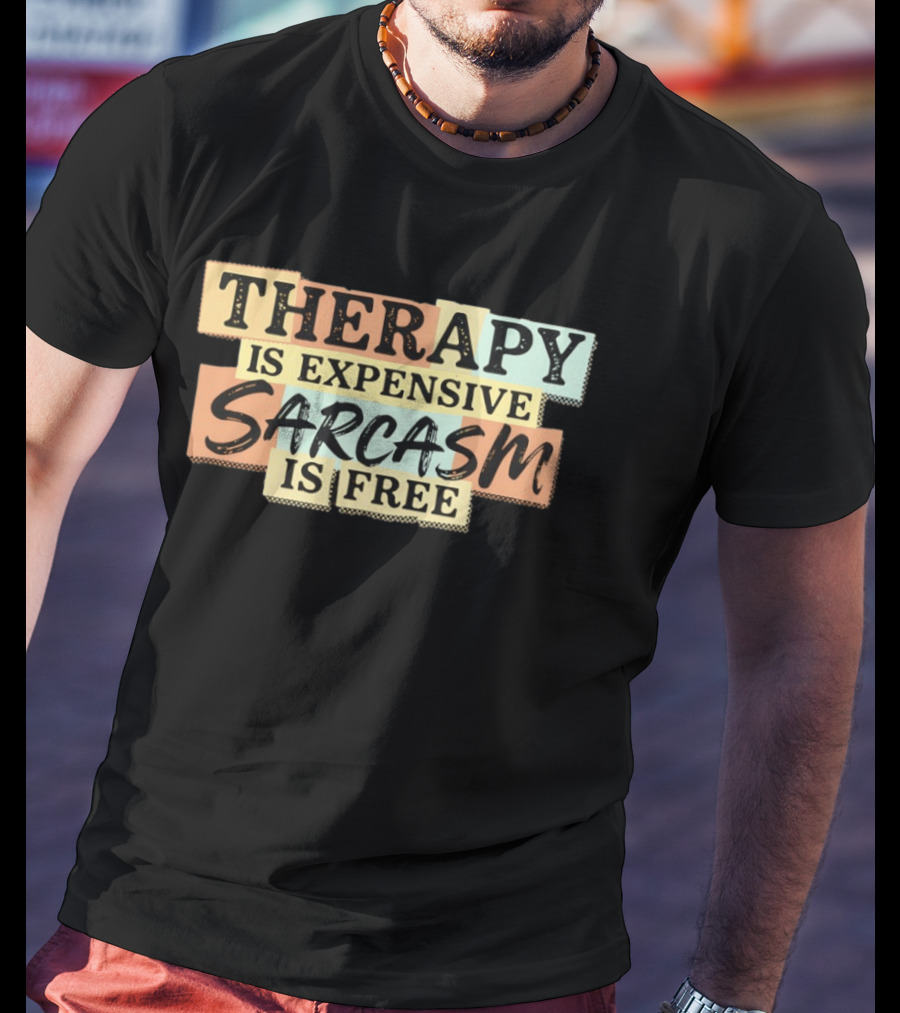 THERAPY IS EXPENSIVE SARCASM IS FREE Fun T-Shirt