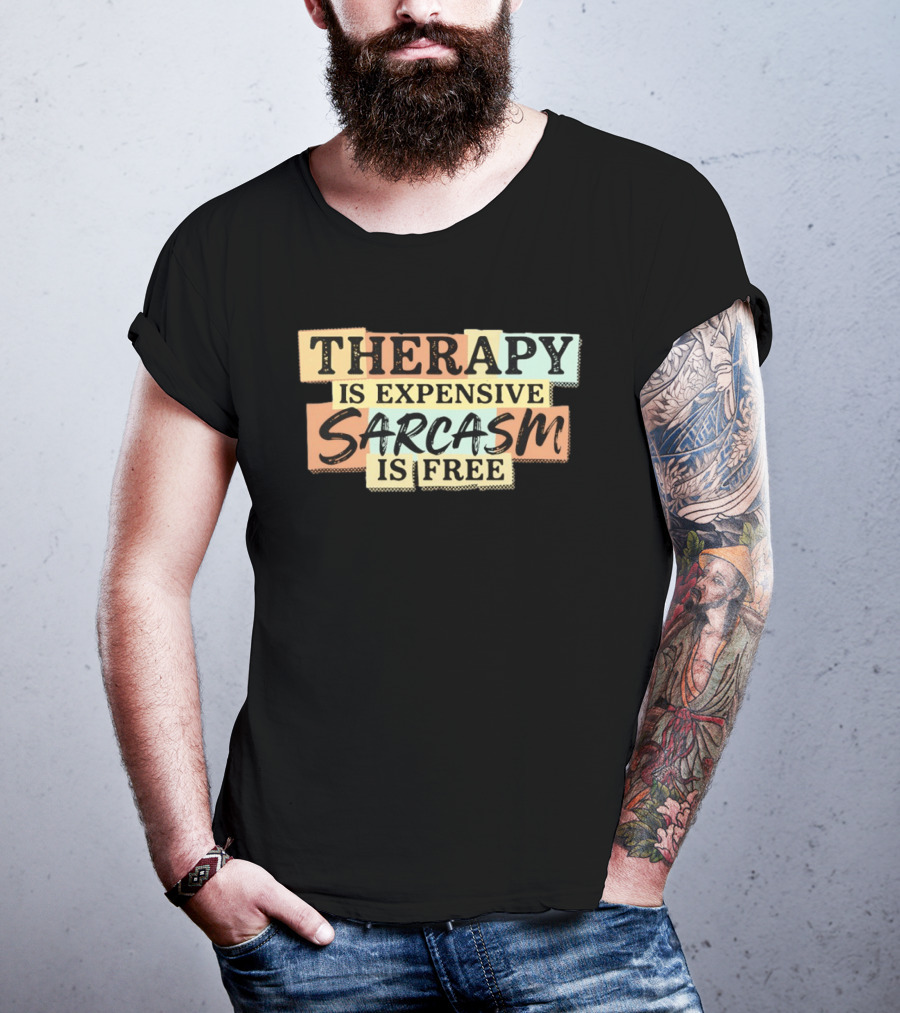 THERAPY IS EXPENSIVE SARCASM IS FREE Fun T-Shirt