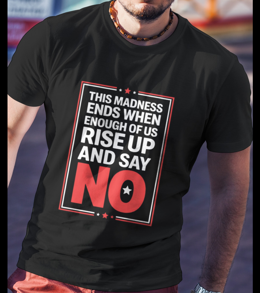 This Madness Ends When Enough Of Us Rise Up And Say No Star T-Shirt