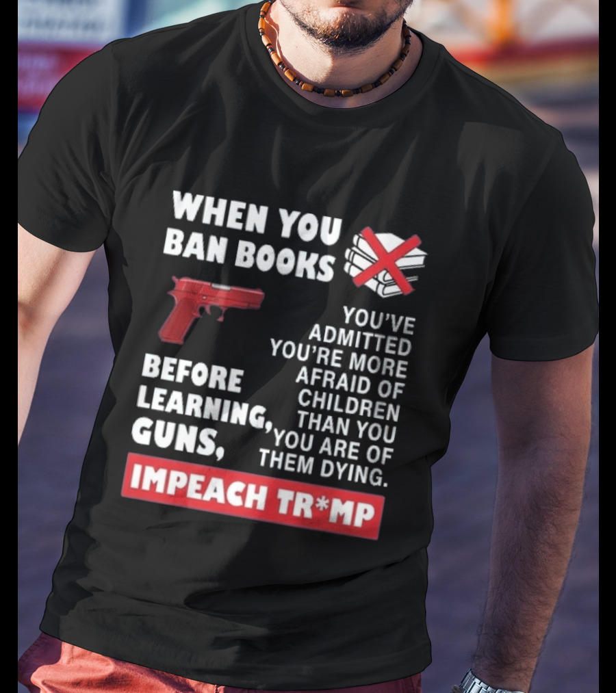 When You Ban Books Before Guns Impeach Trump T-Shirt