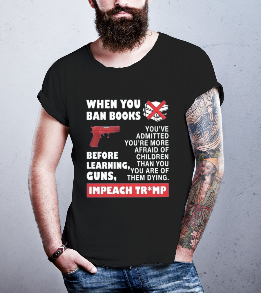 When You Ban Books Before Guns Impeach Trump T-Shirt