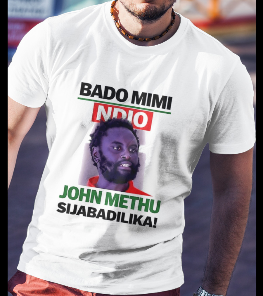 Bado Mimi Ndio John Methu Sijabadilika T-Shirt