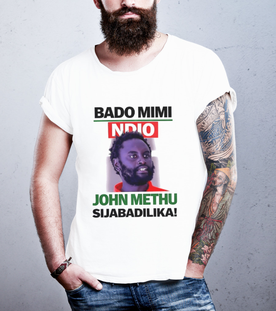 Bado Mimi Ndio John Methu Sijabadilika T-Shirt