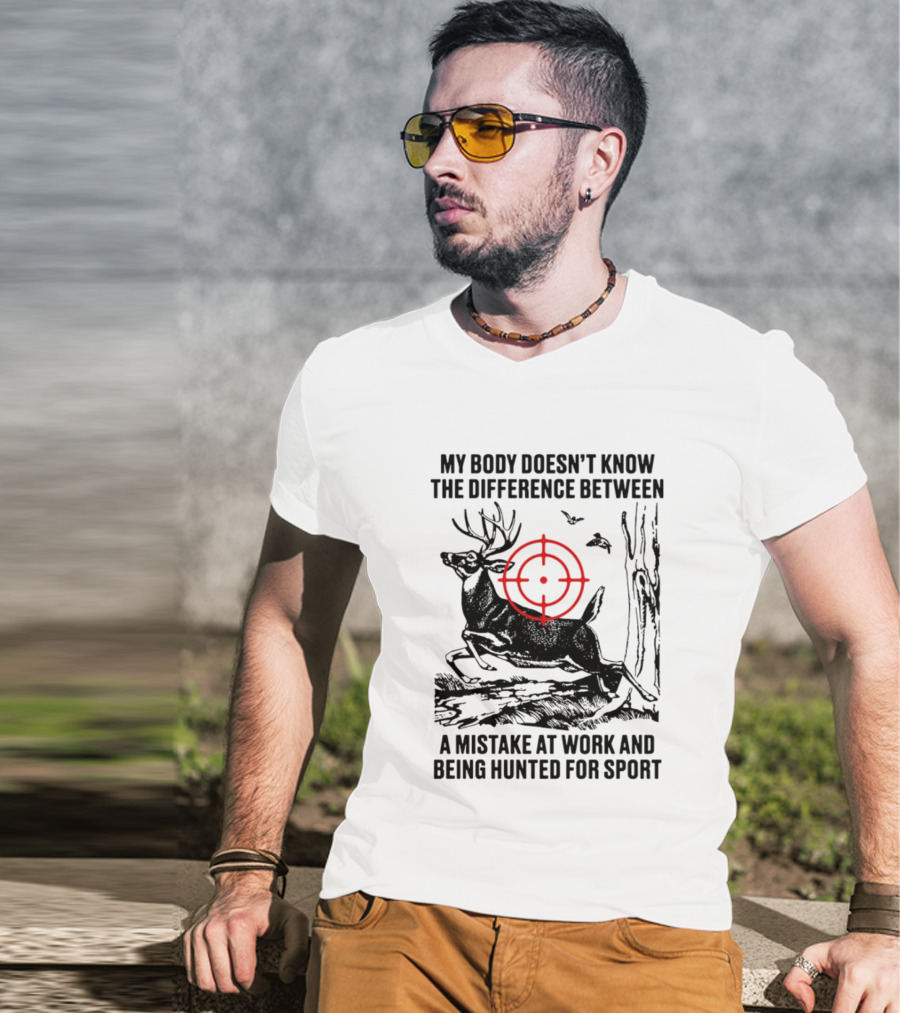 My Body Doesn't Know The Difference Between A Mistake At Work And Being Hunted For Sport Deer Target T-Shirt
