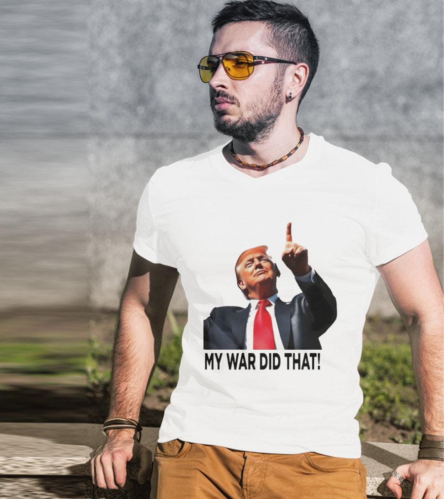 My War Did That Trump Donald Meme T-Shirt