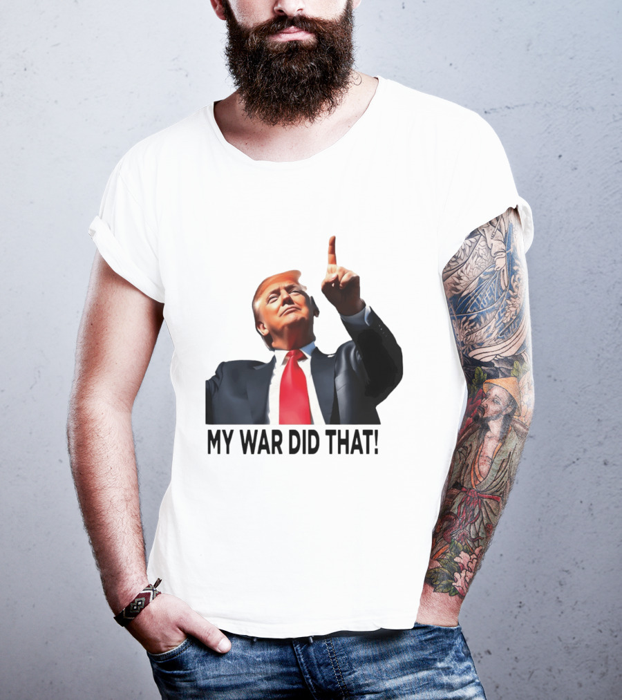 My War Did That Trump Donald Meme T-Shirt