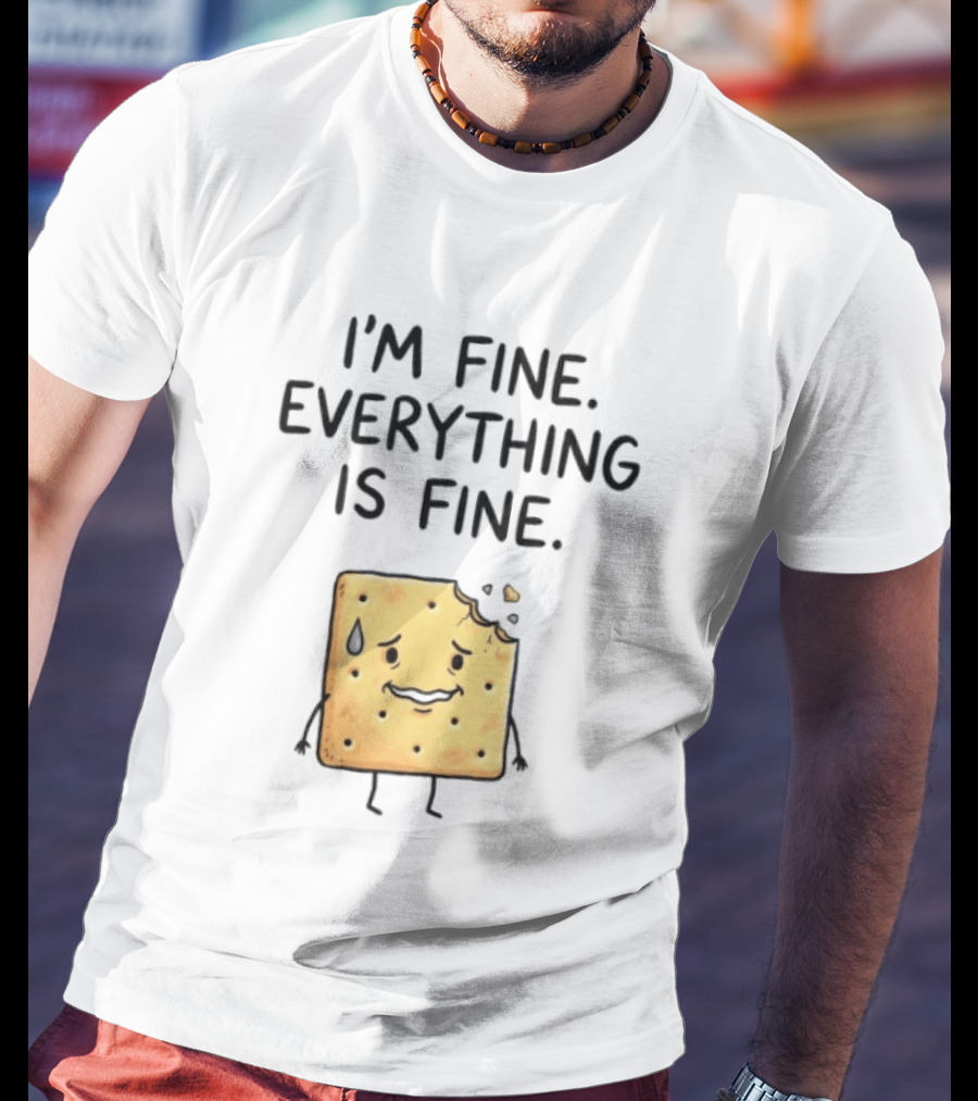 I'm Fine Everything Is Fine Anxiety Cracker With Tear And Bite Mark T-Shirt