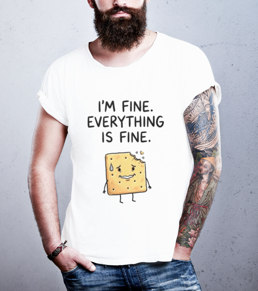 I'm Fine Everything Is Fine Anxiety Cracker With Tear And Bite Mark T-Shirt