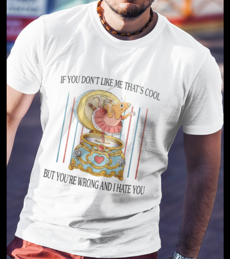 Rat Ballerina If You Don't Like Me That's Cool But You're Wrong And I Hate You T-Shirt