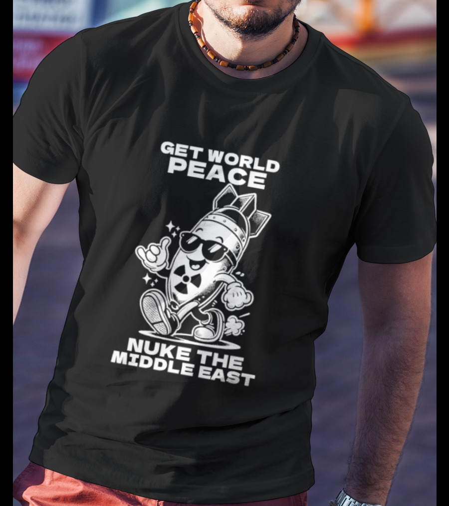 Get World Peace Nuke The Middle East T-Shirt