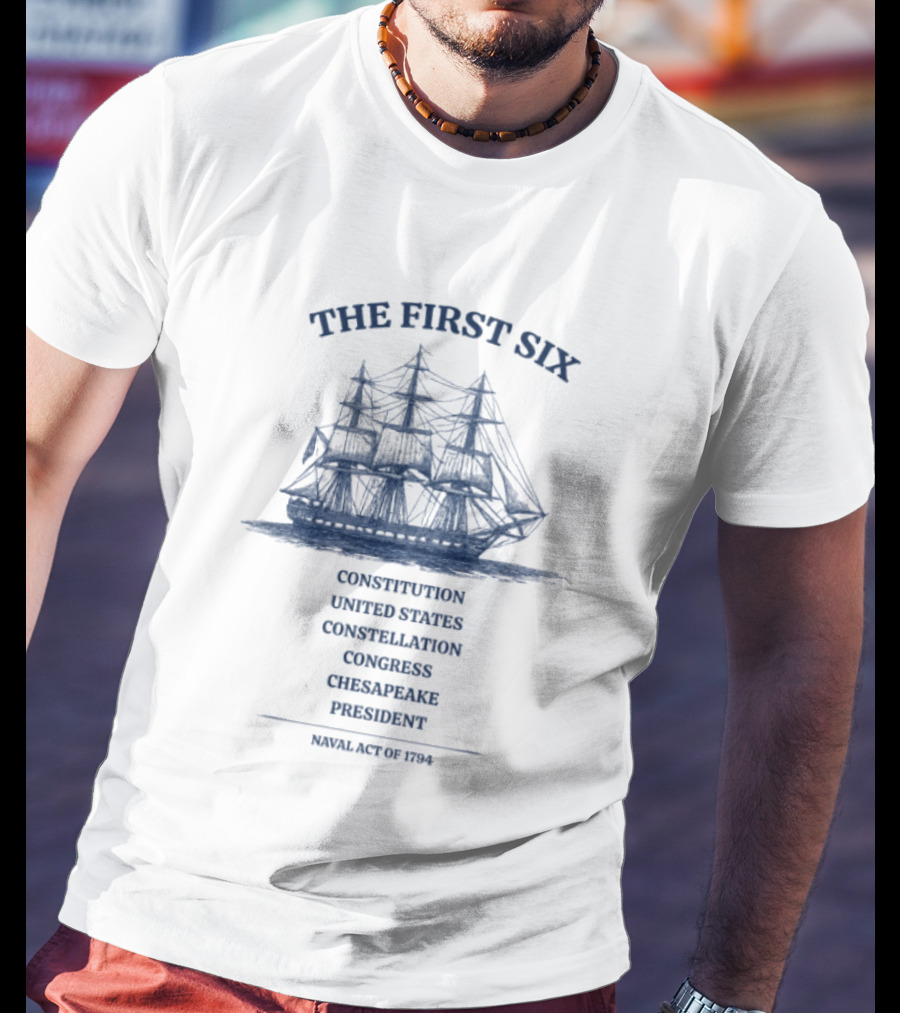 The First Six Naval Act Of 1794 Constitution United States Constellation Congress Chesapeake President T-Shirt