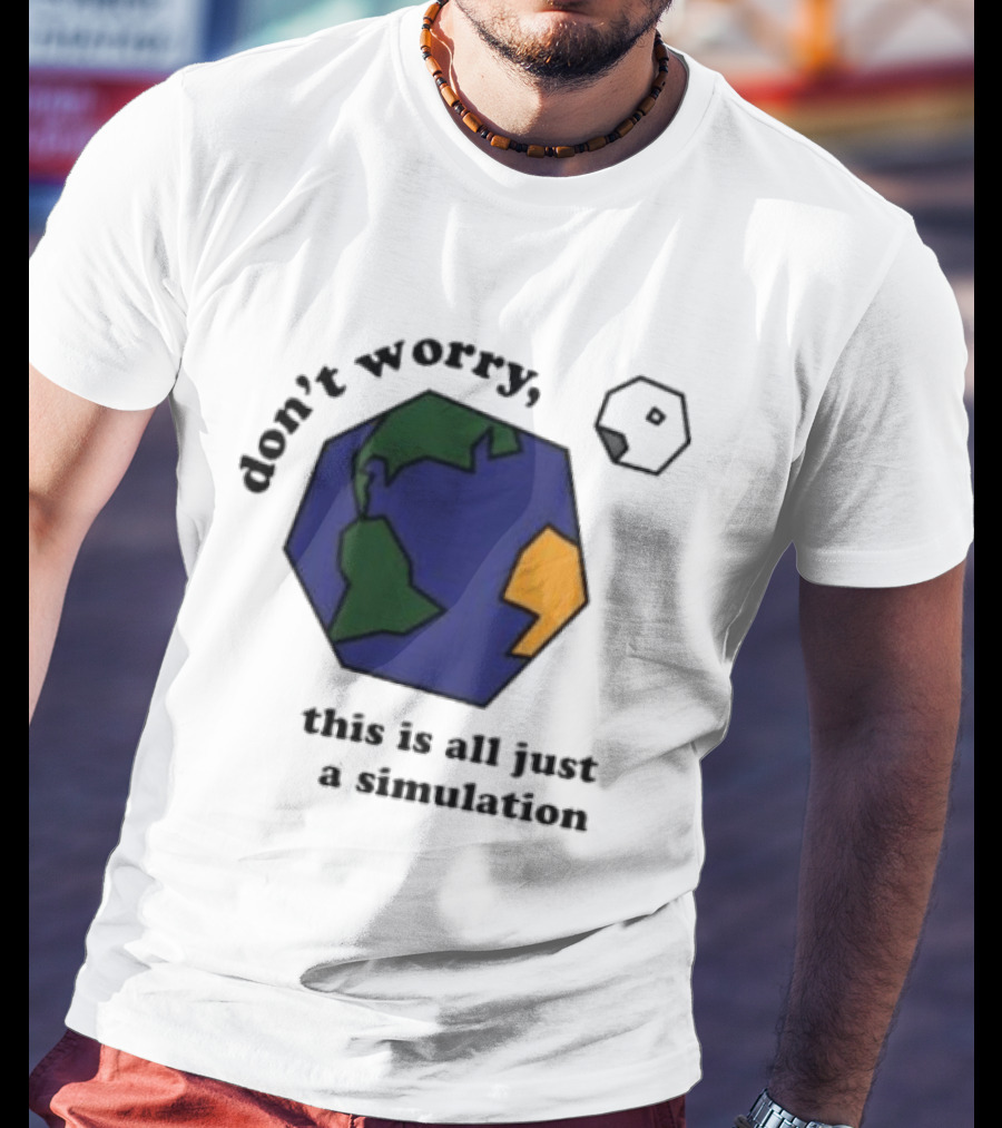 Don't Worry This Is All Just A Simulation Planet Earth T-Shirt