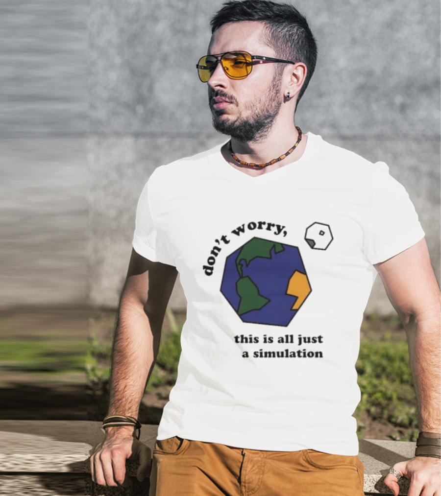 Don't Worry This Is All Just A Simulation Planet Earth T-Shirt