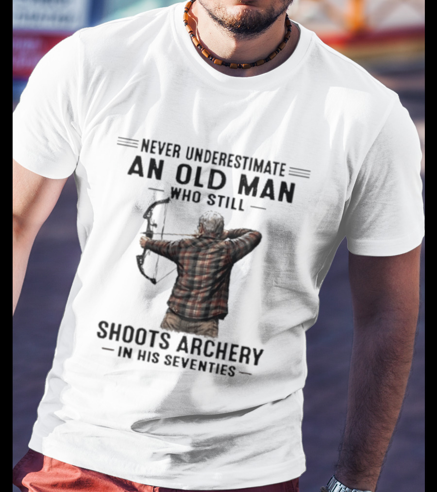 Never Underestimate An Old Man Who Still Shoots Archery In His Seventies T-Shirt