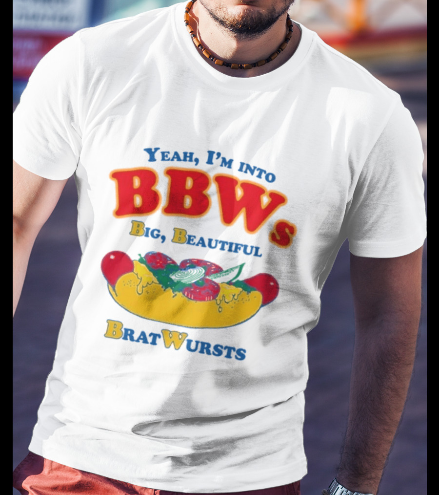 Yeah I'm Into BBWs Big Beautiful Brat Wursts Sausage Humor T-Shirt