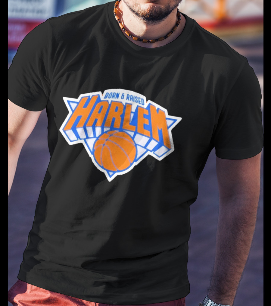 Born And Raised Harlem New York Knicks Basketball T-Shirt